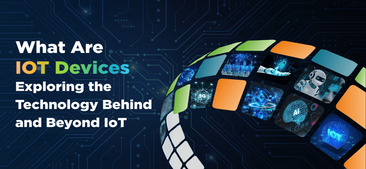 What Are IoT Devices? Exploring the Technology Behind and Beyond IoT