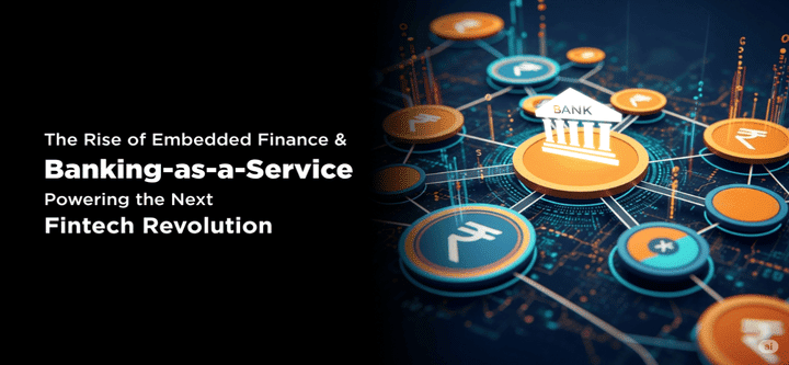 The Rise of Embedded Finance and Banking-as-a-Service: Powering the Next Fintech Revolution