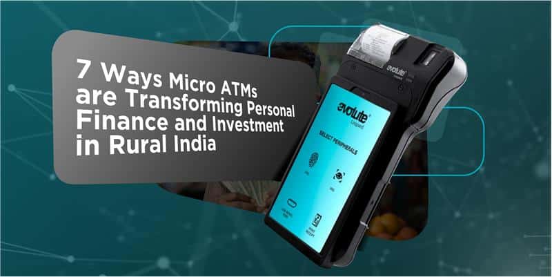 Blog Banner For 7 Ways Micro ATMs are Transforming Personal Finance and Investment in Rural India | Evolute Fintech