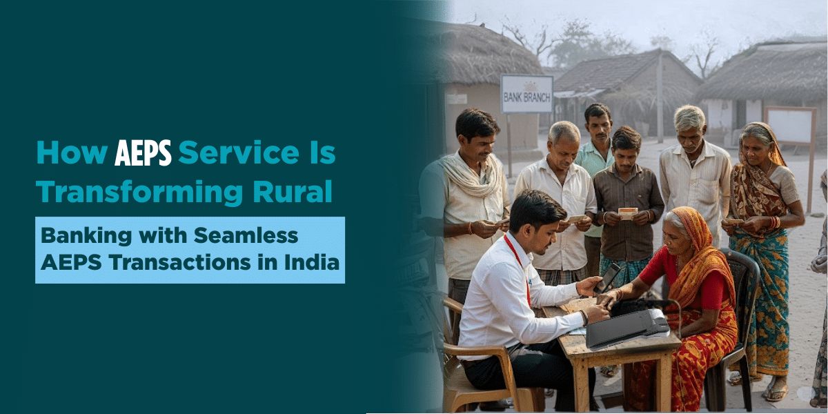 How AEPS Service Is Transforming Rural Banking with Seamless AEPS Transactions in India