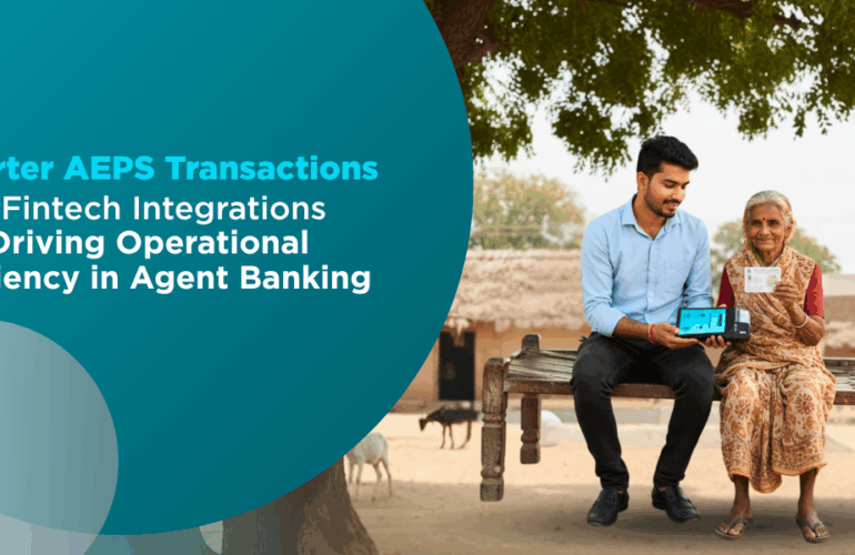 Smarter AEPS Transactions: How Fintech Integrations Are Driving Operational Efficiency in Agent Banking