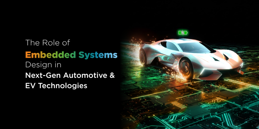 The Role of Embedded Systems Design in Next-Gen Automotive and EV Technologies