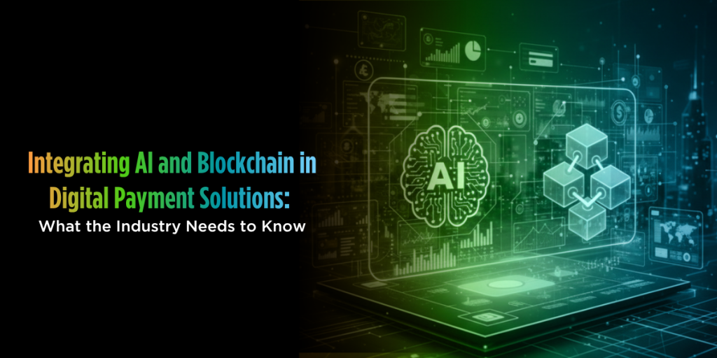 Integrating AI and Blockchain in Digital Payment Solutions: What the Industry Needs to Know