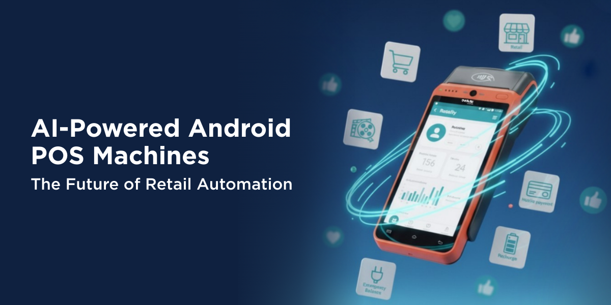AI-Powered Android POS Machines: The Future of Retail Automation