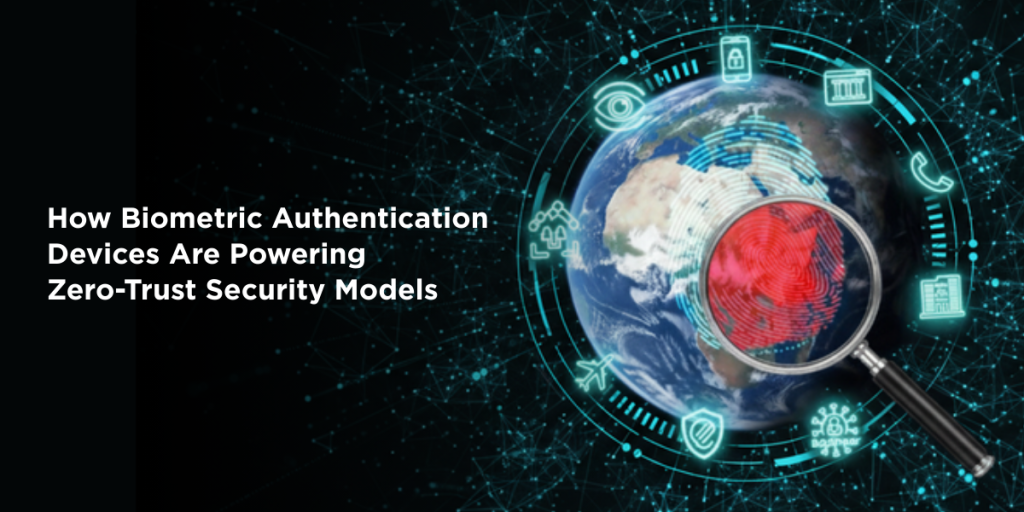 A Blog Banner on How Biometric Authentication Devices Are Powering Zero-Trust Security Models