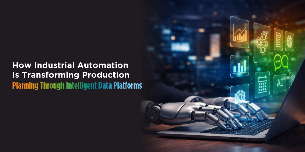 A Blog Banner on How Industrial Automation Is Transforming Production Planning Through Intelligent Data Platforms