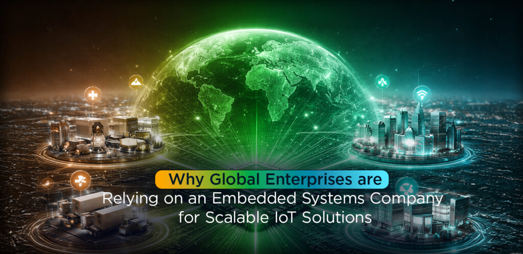 A Blog Banner For Why Global Enterprises Are Relying on Embedded Systems Companies for Scalable IoT Solutions