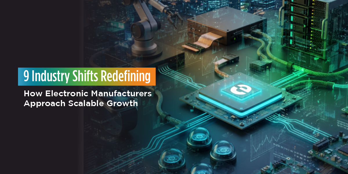 9 Industry Shifts Transforming Electronic Manufacturers Growth