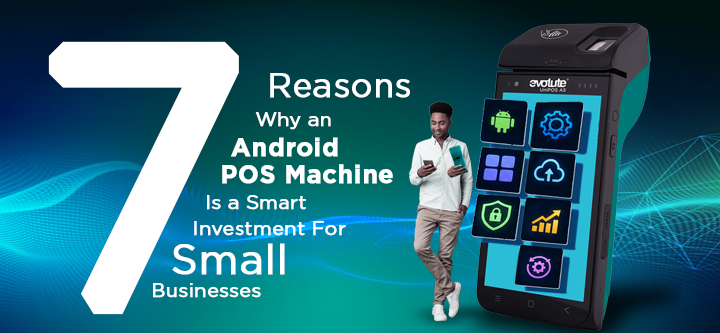 7 Reasons an Android POS Machine Is a Smart Investment for Small Businesses