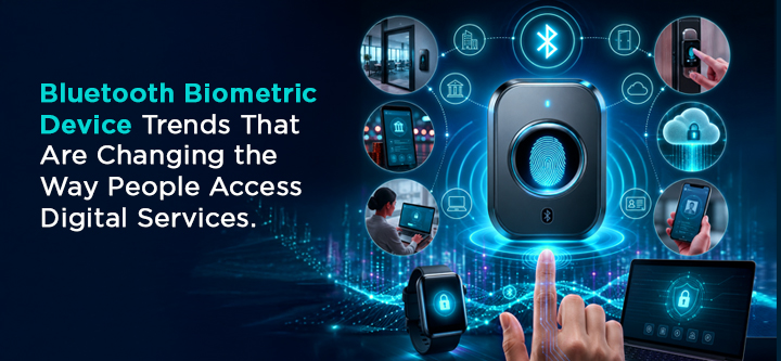 Bluetooth Biometric Device Trends That Are Changing the Way People Access Digital Services